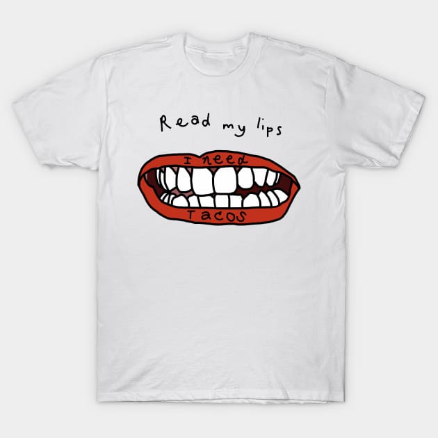 Read My Lips I Need Tacos Funny Food Face T-Shirt by ellenhenryart